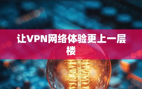 让VPN网络体验更上一层楼