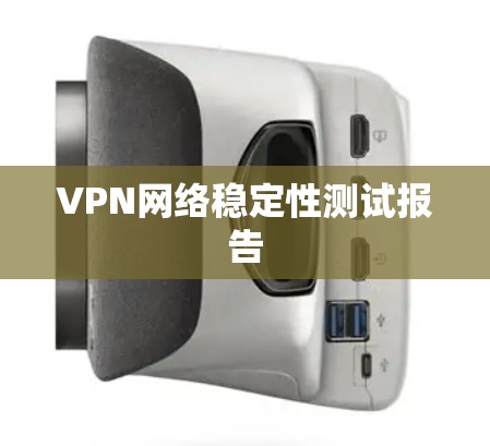 VPN网络稳定性测试报告 VPN网络稳定性测试报告