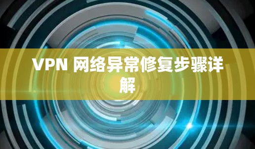 VPN 网络异常修复步骤详解