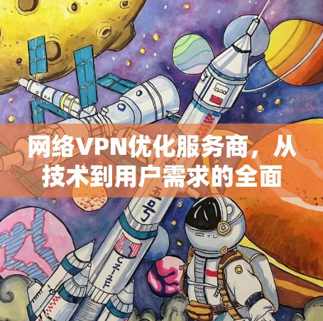 网络VPN优化服务商，从技术到用户需求的全面探索