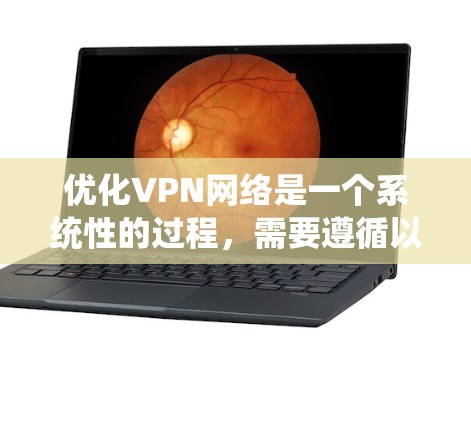 优化VPN网络是一个系统性的过程，需要遵循以下步骤以确保安全和高效