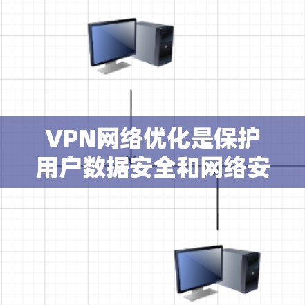 VPN网络优化是保护用户数据安全和网络安全的重要步骤。以下是详细的优化教程，涵盖关键步骤