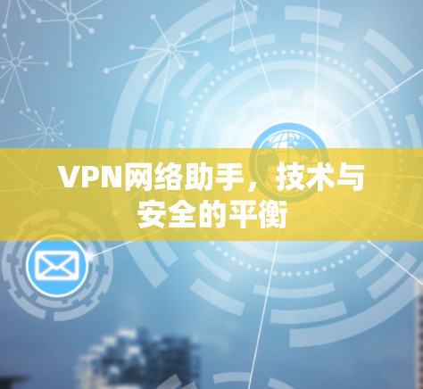 VPN网络助手，技术与安全的平衡