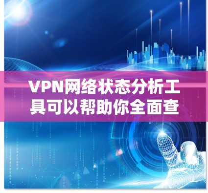 VPN网络状态分析工具可以帮助你全面查看和评估你的VPN网络环境,确保数据安全和稳定性。以下是一些常用的VPN网络状态分析工具,涵盖了功能、适用场景和优势