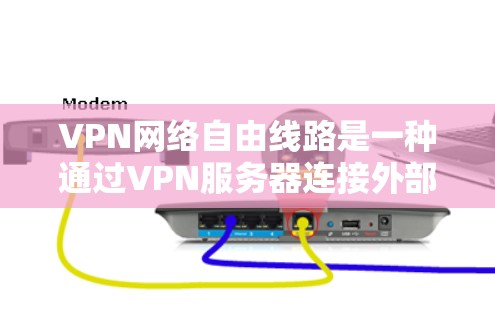 VPN网络自由线路是一种通过VPN服务器连接外部网络以享受网络服务的手段。以下是关于VPN的详细分析