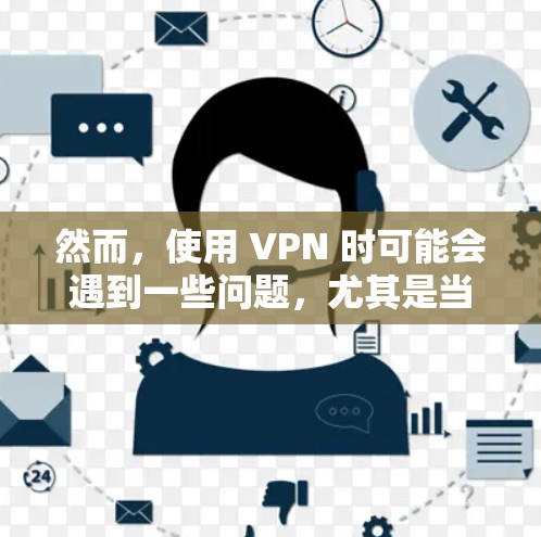 然而，使用 VPN 时可能会遇到一些问题，尤其是当 VPN 服务是由第三方提供时，可能存在安全漏洞、加密错误或网络不稳定等问题。为了更好地保护自己和他人，选择可靠的 VPN 服务非常重要