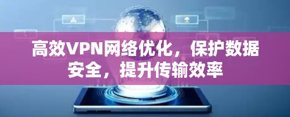 高效VPN网络优化,保护数据安全,提升传输效率