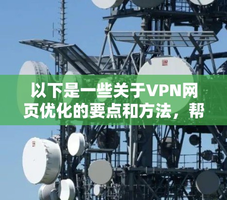 以下是一些关于VPN网页优化的要点和方法，帮助您更好地使用VPN服务