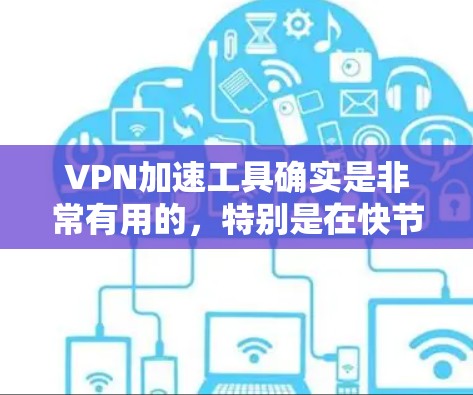 VPN加速工具确实是非常有用的,特别是在快节奏的生活中,用户经常需要快速切换VPN服务,加速工具可以帮助提升体验。以下是一些推荐的VPN加速工具,并详细说明它们的功能和使用方法 VPN加速工具确实是非常有用的,特别是在快节奏的生活中,用户经常需要快速切换VPN服务,加速工具可以帮助提升体验。以下是一些推荐的VPN加速工具,并详细说明它们的功能和使用方法