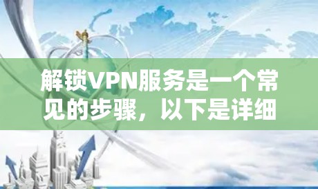 解锁VPN服务是一个常见的步骤,以下是详细的步骤指南