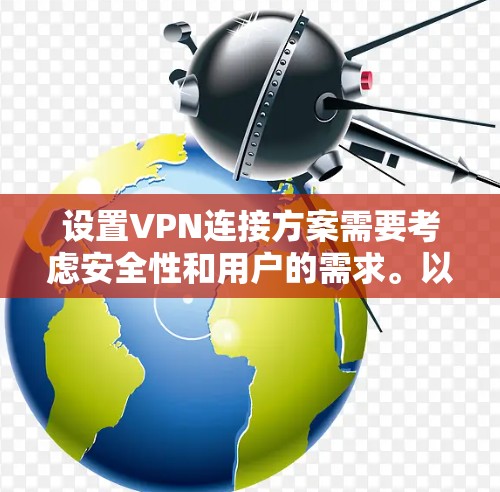 设置VPN连接方案需要考虑安全性和用户的需求。以下是一个详细的步骤指南,帮助你设置一个安全的VPN连接方案