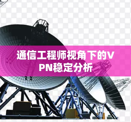 通信工程师视角下的VPN稳定分析