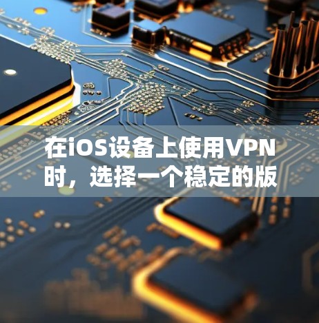 在iOS设备上使用VPN时，选择一个稳定的版本非常重要，因为它能够帮助你保护你的数据安全。以下是几个你可以在iOS设备上使用并比较的VPN版本