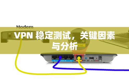 VPN 稳定测试,关键因素与分析