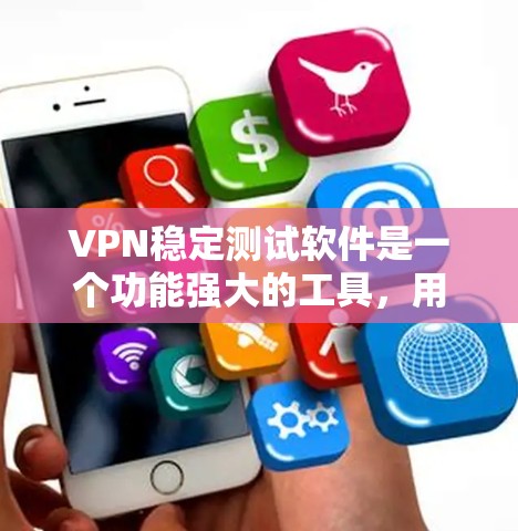 VPN稳定测试软件是一个功能强大的工具，用于测试和评估VPN设备的稳定性和可靠性。以下是该类软件的主要特点及其使用步骤
