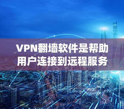 VPN翻墙软件是帮助用户连接到远程服务器的工具，它们通常支持多种协议，如VPN、Wi-Fi、Zoopad和Zoom。以下是一些关键点和建议