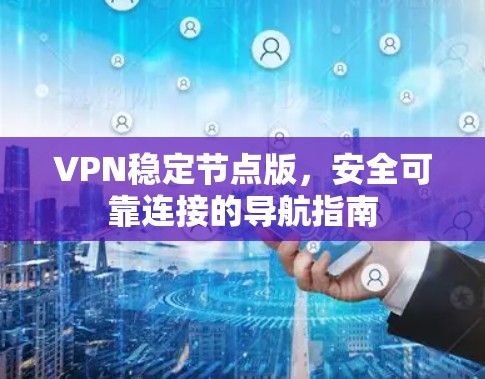 VPN稳定节点版，安全可靠连接的导航指南
