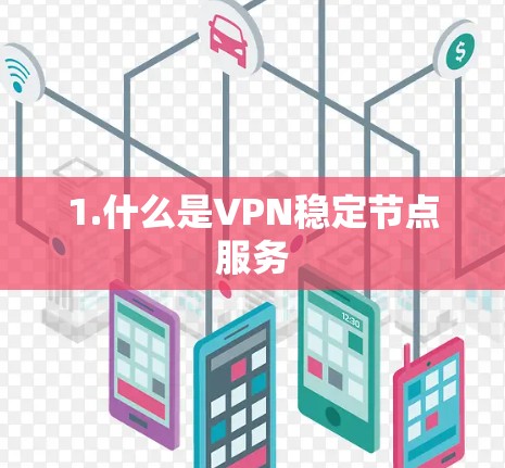 1.什么是VPN稳定节点服务 1.什么是VPN稳定节点服务