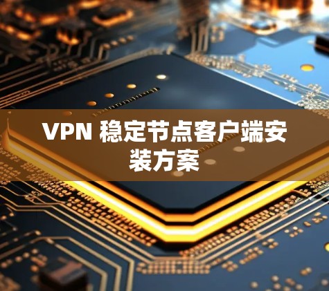 VPN 稳定节点客户端安装方案