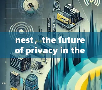 nest,the future of privacy in the digital world nest,the future of privacy in the digital world