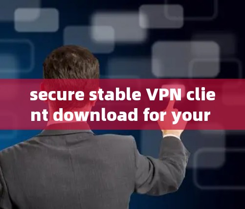secure stable VPN client download for your network