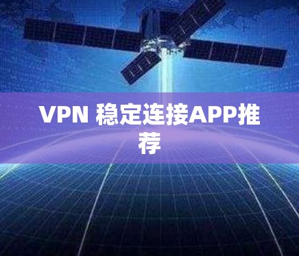 VPN 稳定连接APP推荐