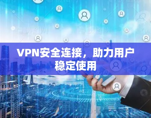 VPN安全连接，助力用户稳定使用