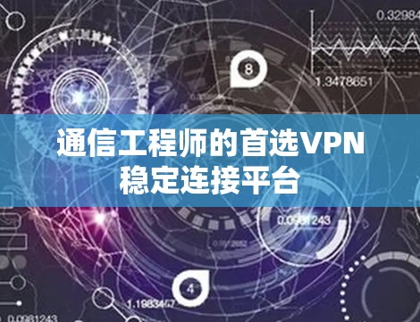 通信工程师的首选VPN稳定连接平台