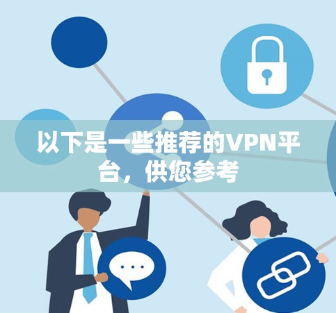 以下是一些推荐的VPN平台,供您参考 以下是一些推荐的VPN平台,供您参考